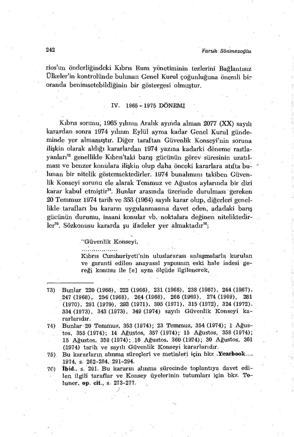 Diğer taraftan Güvenlik Konseyi'nin soruna ilişkin olarak aldığı kararlardan 1974 yazma kadarki döneme rastlayanları 73 genellikle Kıbrıs'taki barış gücünün görev süresinin uzatılması ve benzer