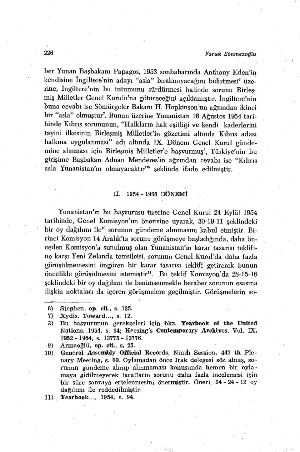 Bunun üzerine Yunanistan 16 Ağustos 1954 tarihinde Kıbrıs sorununun, "Halkların hak eşitliği ve kendi kaderlerini 7 tayini ilkesinin Birleşmiş Milletlerin gözetimi altında Kıbrıs adası halkına