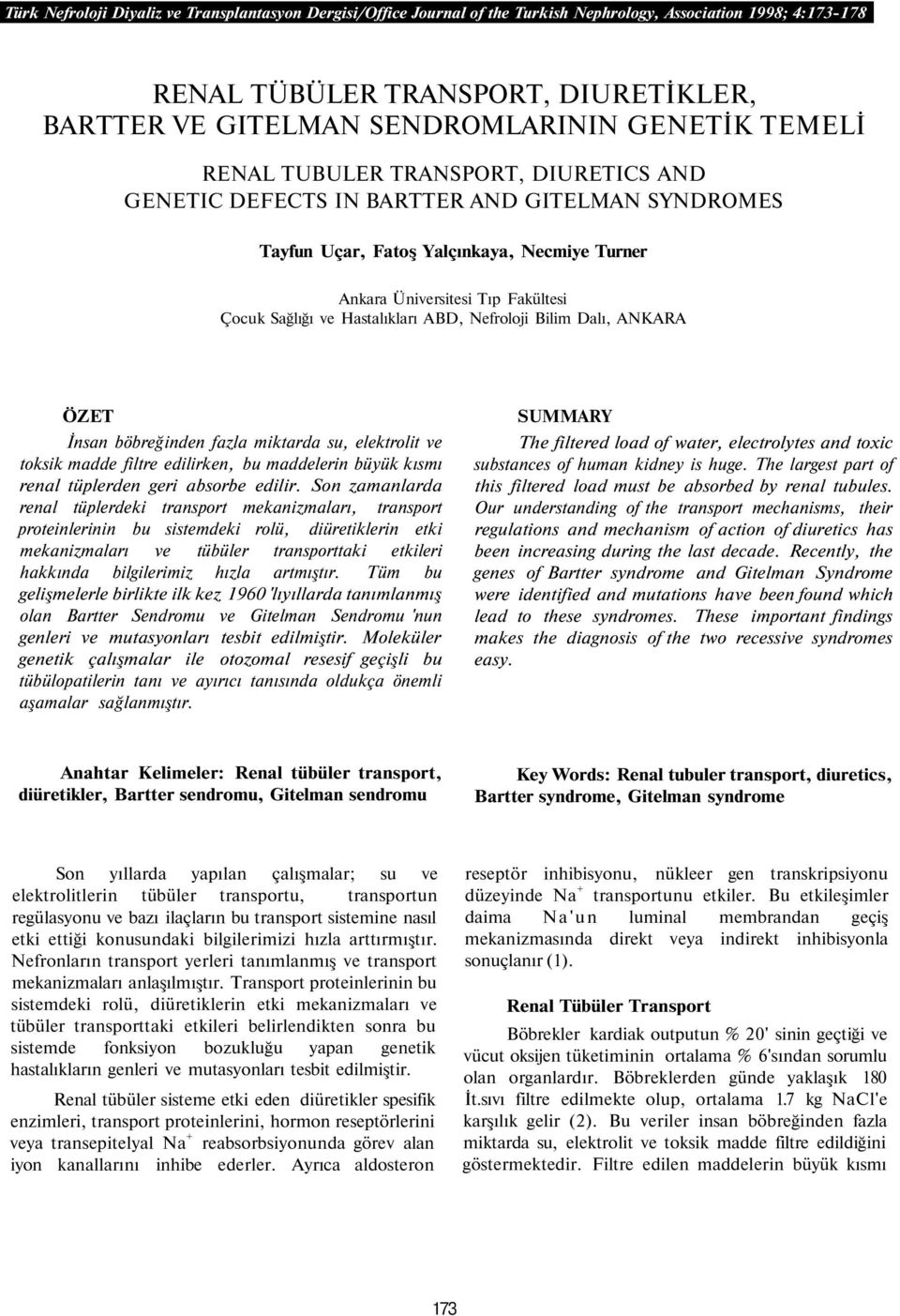 ve Hastalıkları ABD, Nefroloji Bilim Dalı, ANKARA ÖZET İnsan böbreğinden fazla miktarda su, elektrolit ve toksik madde filtre edilirken, bu maddelerin büyük kısmı renal tüplerden geri absorbe edilir.