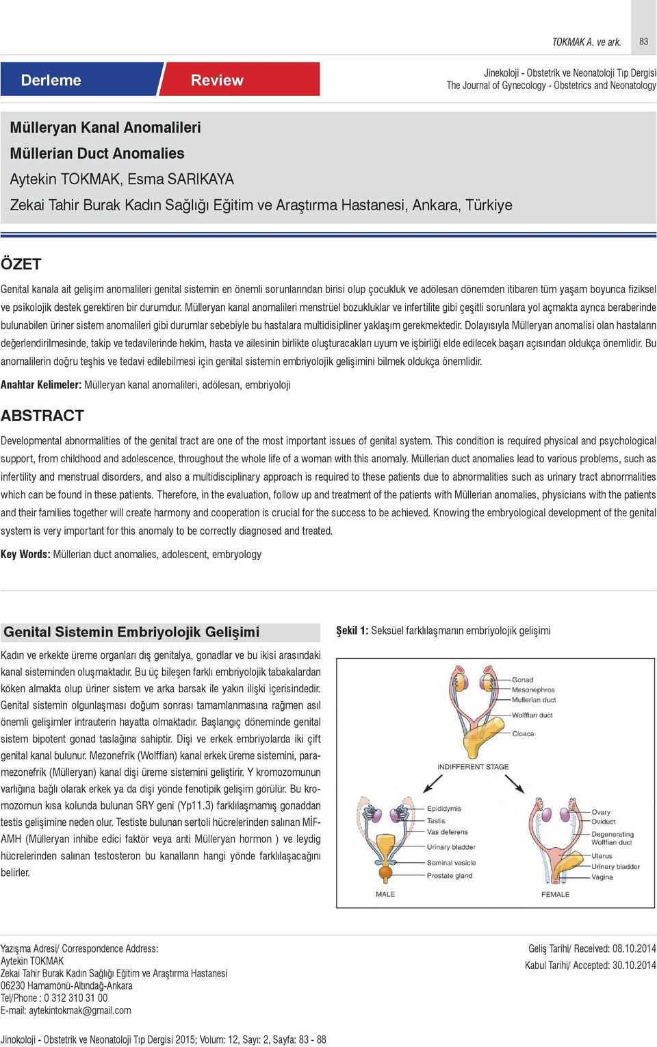 SARIKAYA Zekai Tahir Burak Kadın Sağlığı Eğitim ve Araştırma Hastanesi, Ankara, Türkiye ÖZET Genital kanala ait gelişim anomalileri genital sistemin en önemli sorunlarından birisi olup çocukluk ve