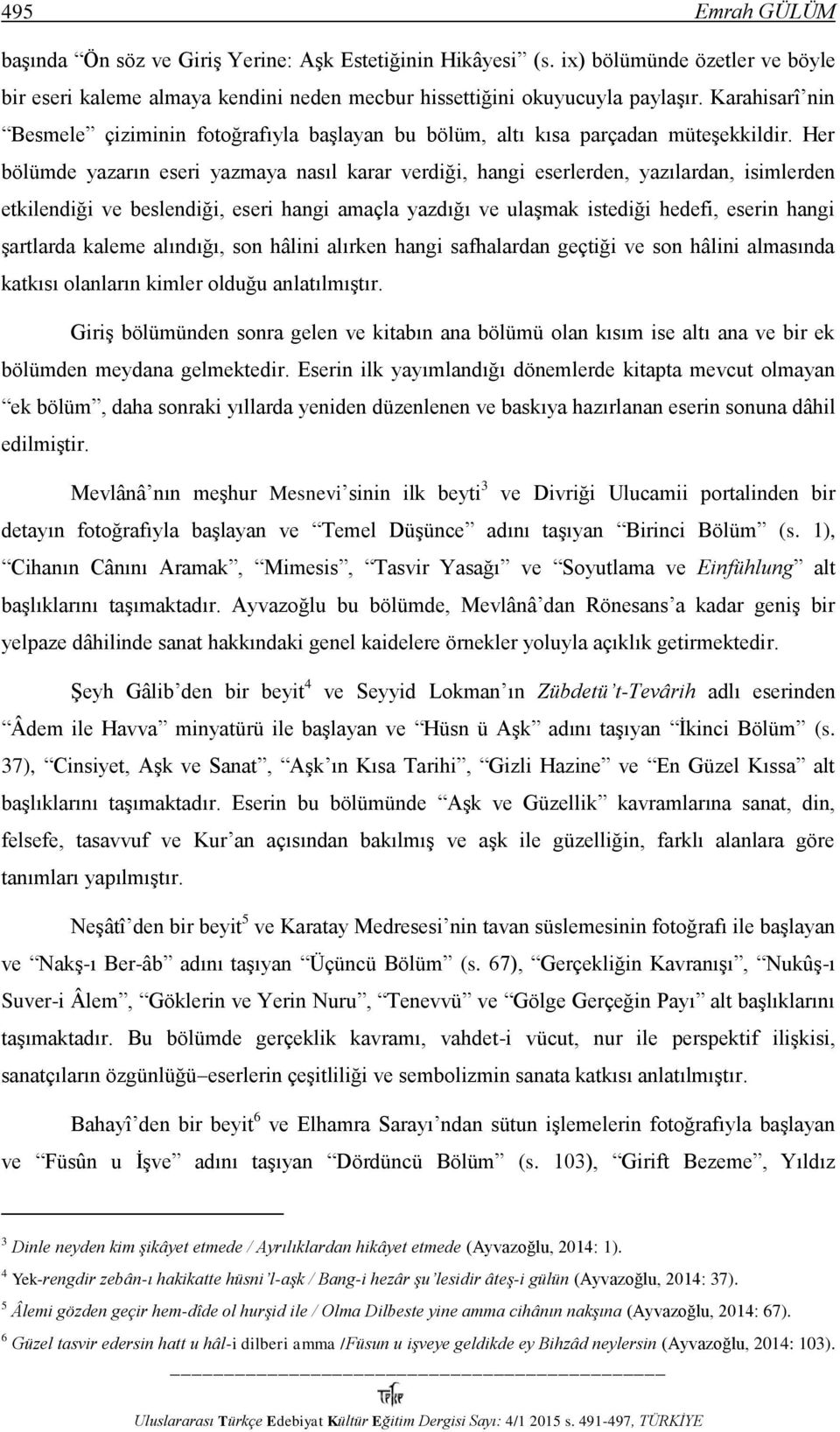 Her bölümde yazarın eseri yazmaya nasıl karar verdiği, hangi eserlerden, yazılardan, isimlerden etkilendiği ve beslendiği, eseri hangi amaçla yazdığı ve ulaşmak istediği hedefi, eserin hangi