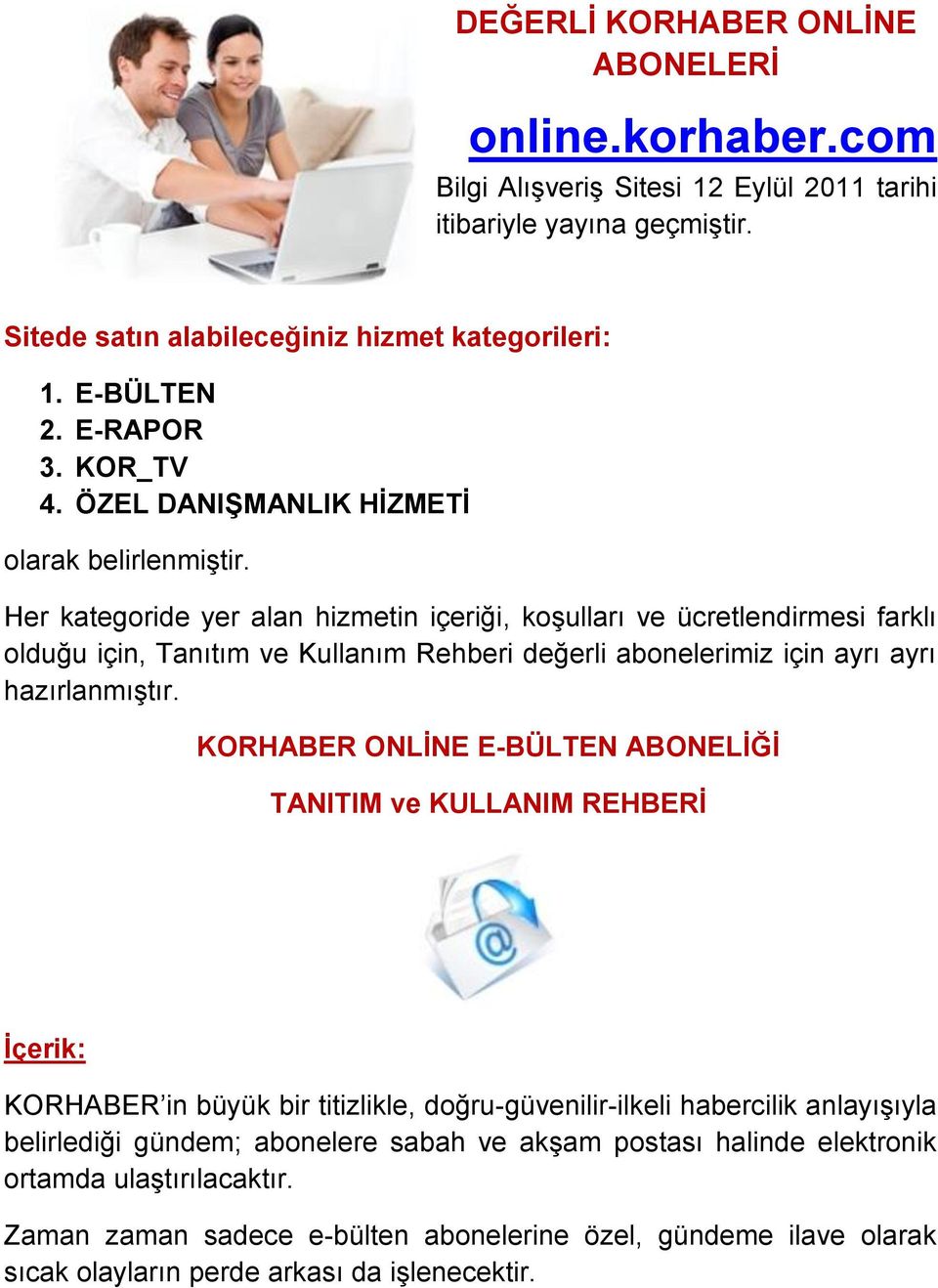 Her kategoride yer alan hizmetin içeriği, koģulları ve ücretlendirmesi farklı olduğu için, Tanıtım ve Kullanım Rehberi değerli abonelerimiz için ayrı ayrı hazırlanmıģtır.