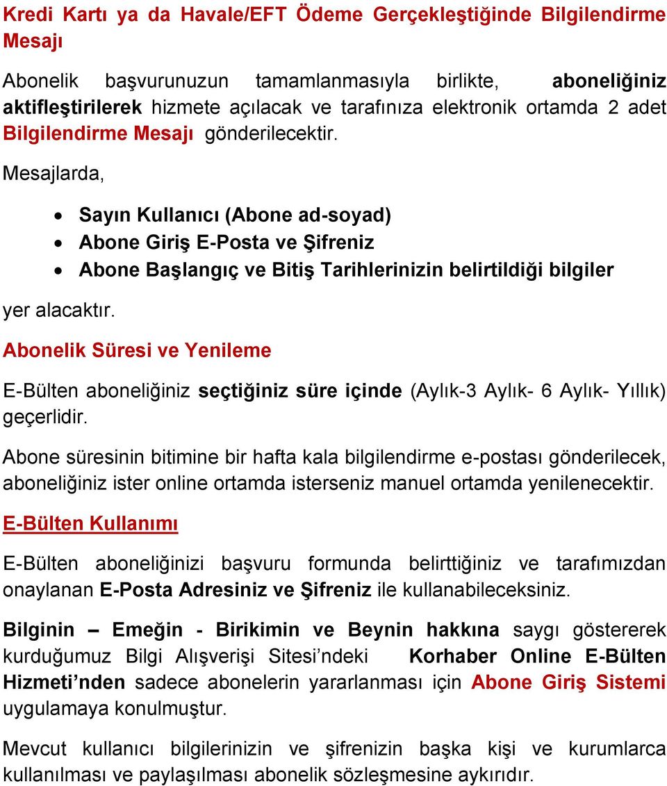 Mesajlarda, Sayın Kullanıcı (Abone ad-soyad) Abone GiriĢ E-Posta ve ġifreniz Abone BaĢlangıç ve BitiĢ Tarihlerinizin belirtildiği bilgiler yer alacaktır.