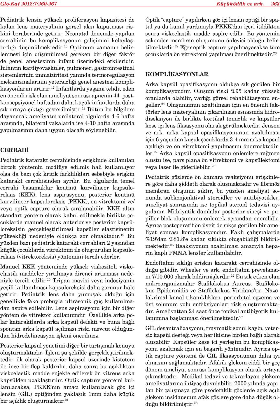 16 Optimum zamanın belirlenmesi için düşünülmesi gereken bir diğer faktör de genel anestezinin infant üzerindeki etkileridir.