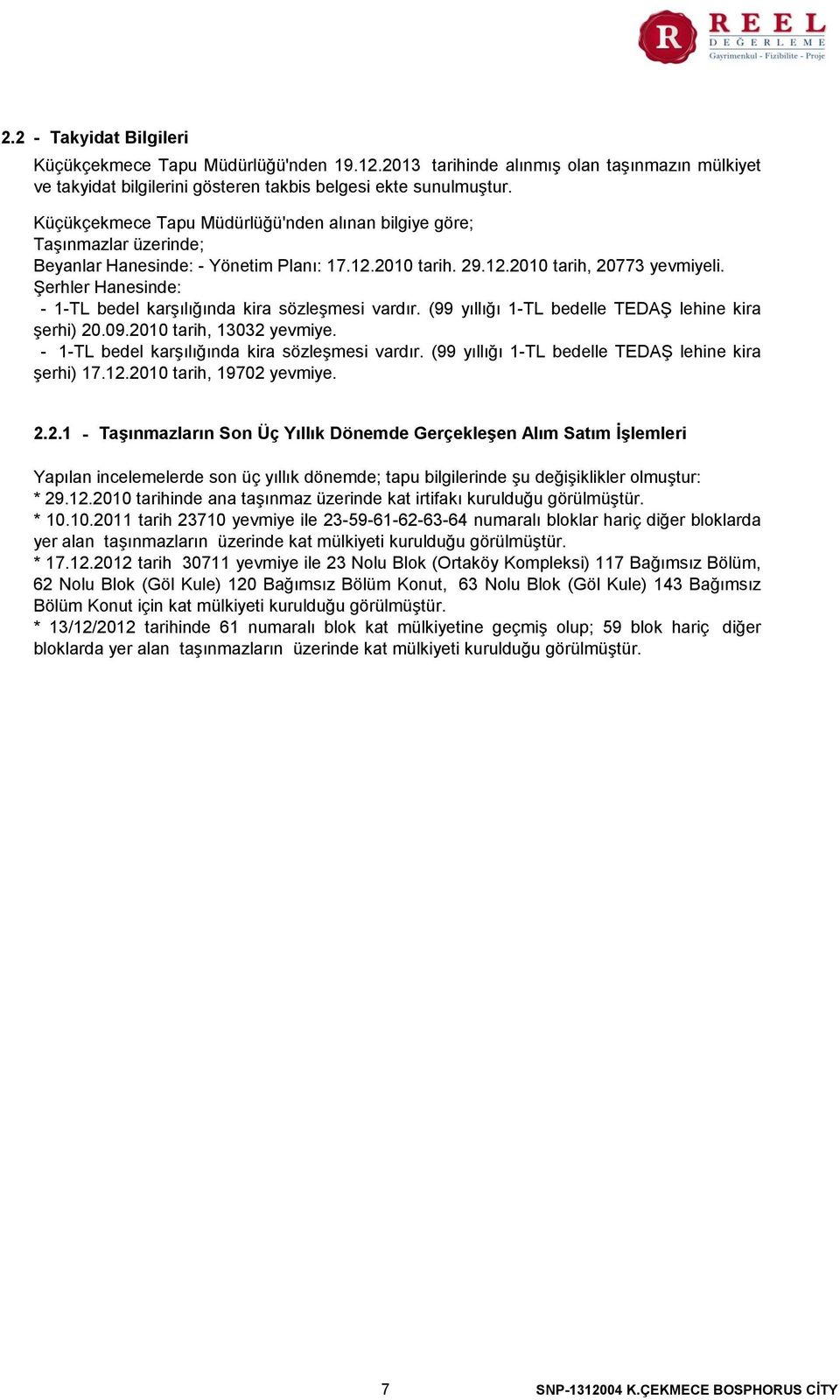 Şerhler Hanesinde - 1-TL bedel karşılığında kira sözleşmesi vardır. (99 yıllığı 1-TL bedelle TEDAŞ lehine kira şerhi) 20.09.2010 tarih, 13032 yevmiye. - 1-TL bedel karşılığında kira sözleşmesi vardır. (99 yıllığı 1-TL bedelle TEDAŞ lehine kira şerhi) 17.