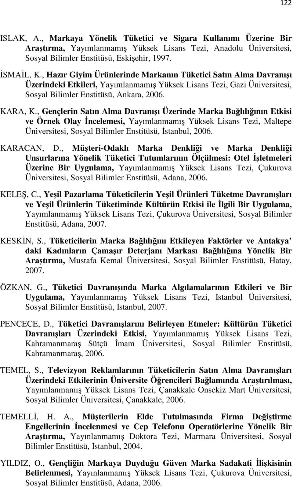 , Gençlerin Satın Alma Davranışı Üzerinde Marka Bağlılığının Etkisi ve Örnek Olay İncelemesi, Yayımlanmamış Yüksek Lisans Tezi, Maltepe Üniversitesi, Sosyal Bilimler Enstitüsü, İstanbul, 2006.