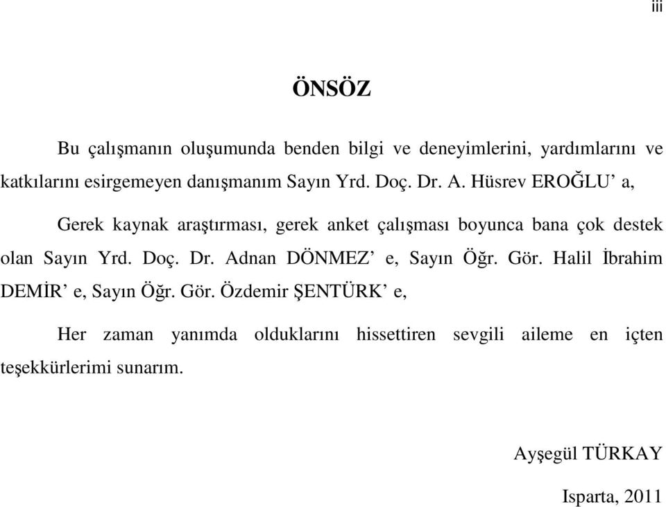 Hüsrev EROĞLU a, Gerek kaynak araştırması, gerek anket çalışması boyunca bana çok destek olan Sayın Yrd. Doç. Dr.