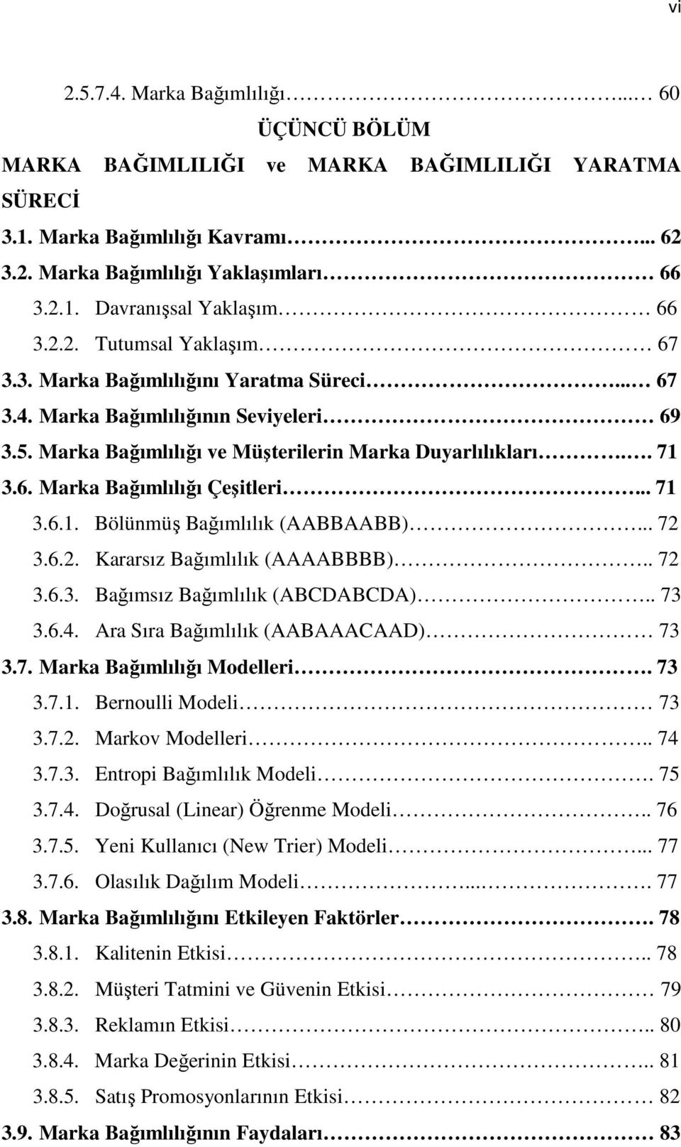 .. 71 3.6.1. Bölünmüş Bağımlılık (AABBAABB)... 72 3.6.2. Kararsız Bağımlılık (AAAABBBB).. 72 3.6.3. Bağımsız Bağımlılık (ABCDABCDA).. 73 3.6.4. Ara Sıra Bağımlılık (AABAAACAAD) 73 3.7. Marka Bağımlılığı Modelleri.