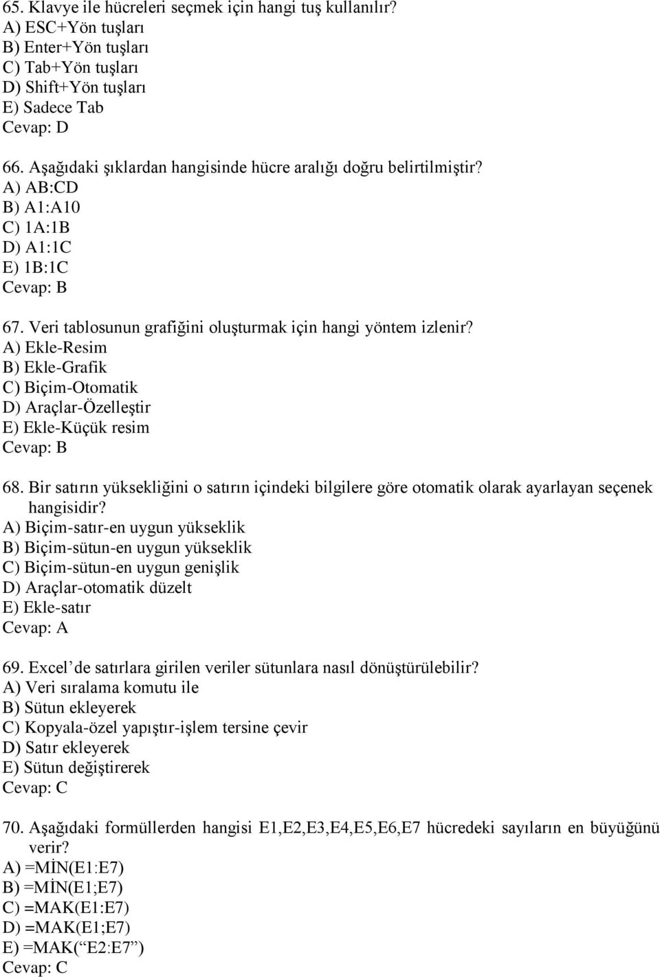 A) Ekle-Resim B) Ekle-Grafik C) Biçim-Otomatik D) Araçlar-ÖzelleĢtir E) Ekle-Küçük resim 68. Bir satırın yüksekliğini o satırın içindeki bilgilere göre otomatik olarak ayarlayan seçenek hangisidir?