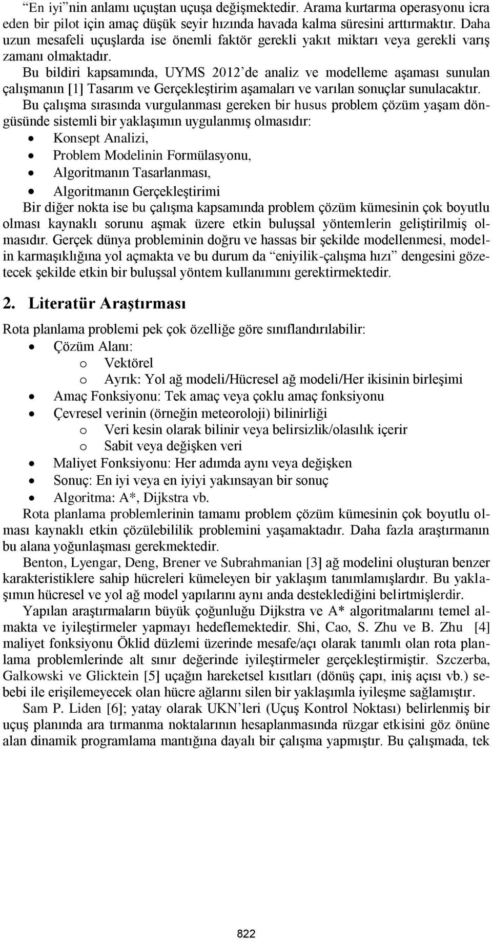 Bu bildiri kapsamında, UYMS 2012 de analiz ve modelleme aşaması sunulan çalışmanın [1] Tasarım ve Gerçekleştirim aşamaları ve varılan sonuçlar sunulacaktır.