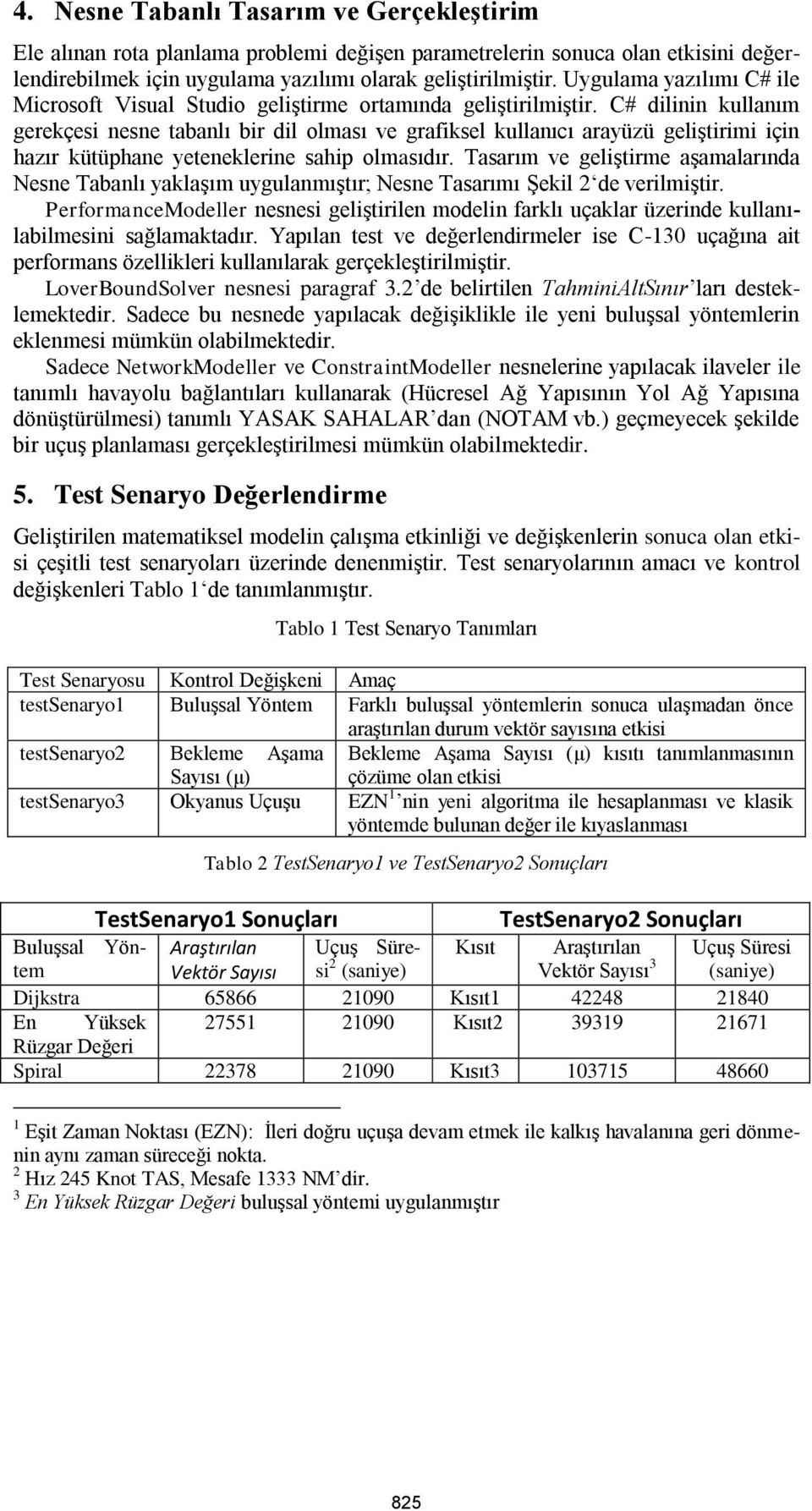 C# dilinin kullanım gerekçesi nesne tabanlı bir dil olması ve grafiksel kullanıcı arayüzü geliştirimi için hazır kütüphane yeteneklerine sahip olmasıdır.