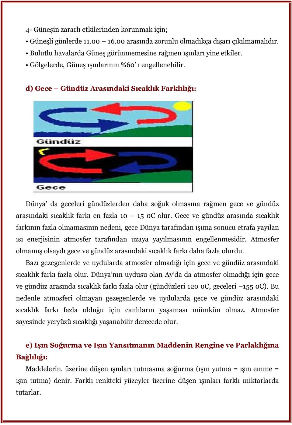 d) Gece Gündüz Arasındaki Sıcaklık Farklılığı: Dünya da geceleri gündüzlerden daha soğuk olmasına rağmen gece ve gündüz arasındaki sıcaklık farkı en fazla 10 15 0C olur.