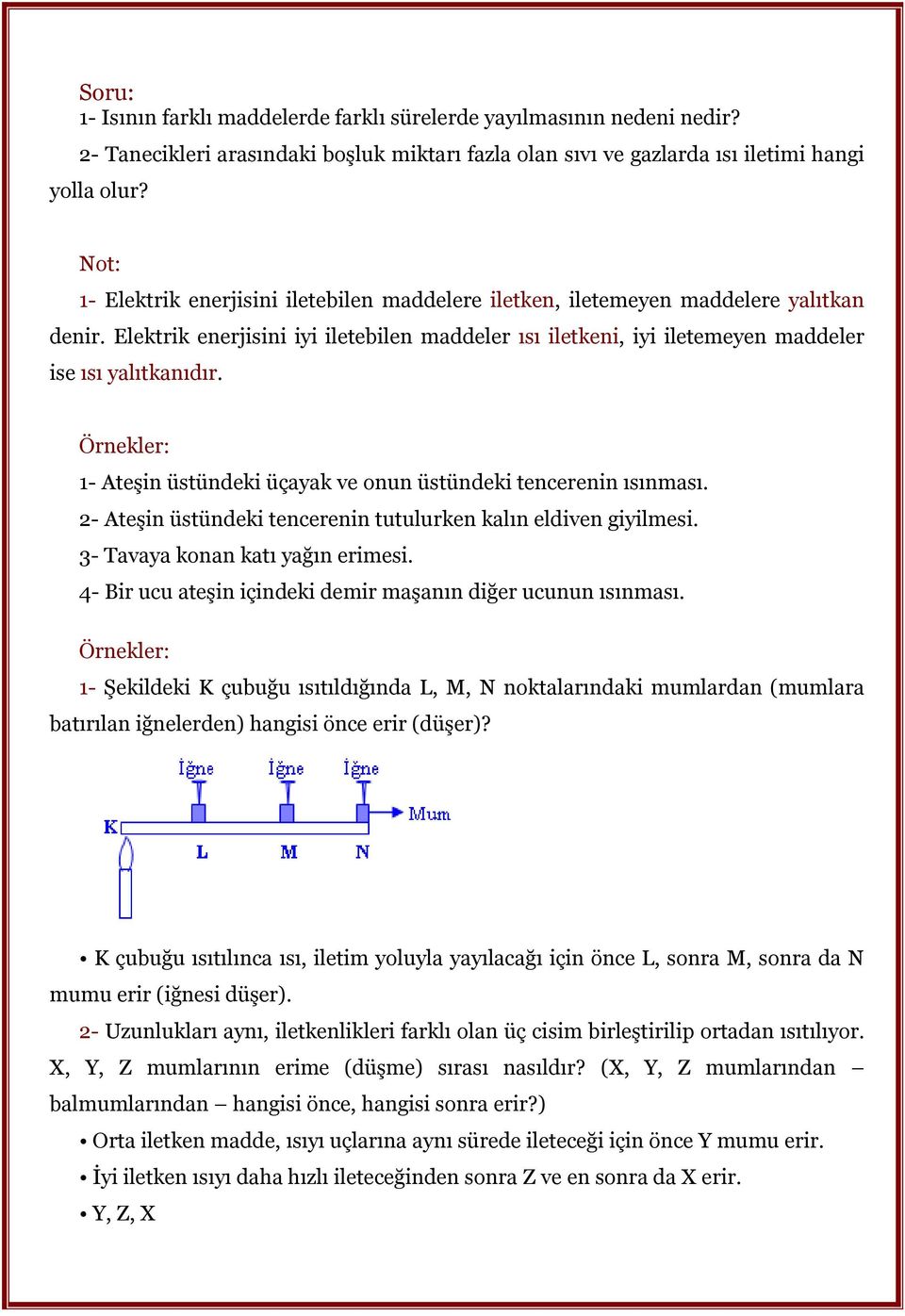 Örnekler: 1- Ateşin üstündeki üçayak ve onun üstündeki tencerenin ısınması. 2- Ateşin üstündeki tencerenin tutulurken kalın eldiven giyilmesi. 3- Tavaya konan katı yağın erimesi.