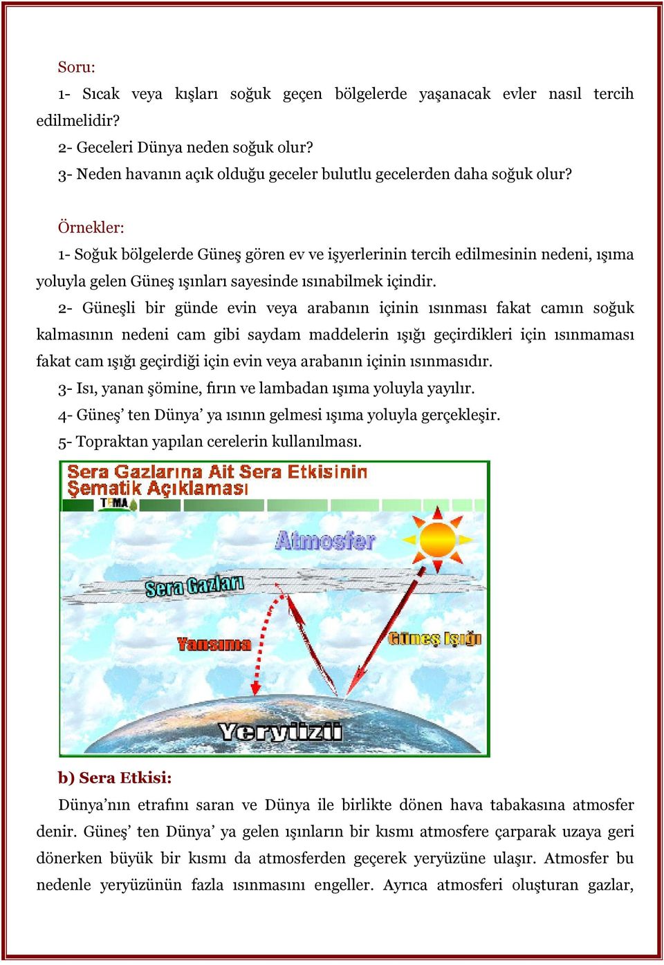 Örnekler: 1- Soğuk bölgelerde Güneş gören ev ve işyerlerinin tercih edilmesinin nedeni, ışıma yoluyla gelen Güneş ışınları sayesinde ısınabilmek içindir.