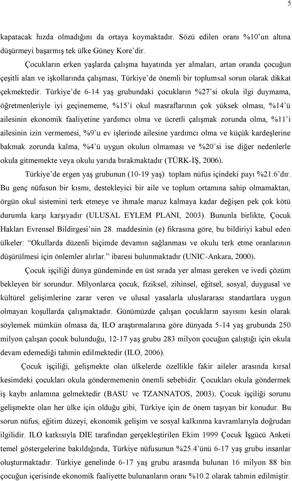 Türkiye de 6-14 yaģ grubundaki çocukların %27 si okula ilgi duymama, öğretmenleriyle iyi geçinememe, %15 i okul masraflarının çok yüksek olması, %14 ü ailesinin ekonomik faaliyetine yardımcı olma ve