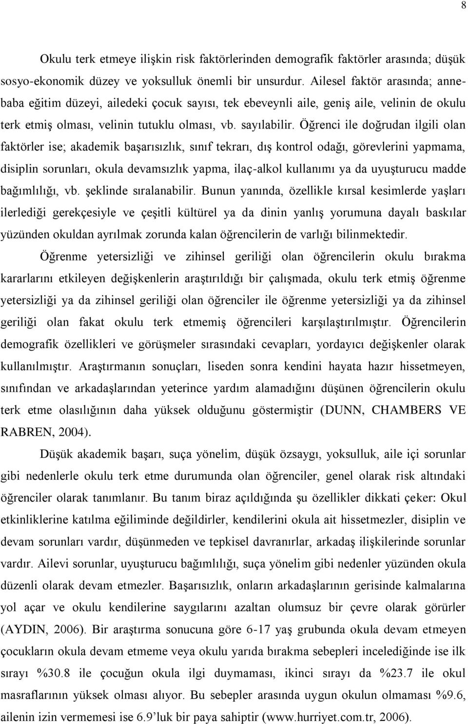 Öğrenci ile doğrudan ilgili olan faktörler ise; akademik baģarısızlık, sınıf tekrarı, dıģ kontrol odağı, görevlerini yapmama, disiplin sorunları, okula devamsızlık yapma, ilaç-alkol kullanımı ya da