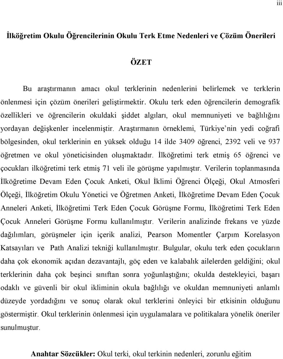 AraĢtırmanın örneklemi, Türkiye nin yedi coğrafi bölgesinden, okul terklerinin en yüksek olduğu 14 ilde 3409 öğrenci, 2392 veli ve 937 öğretmen ve okul yöneticisinden oluģmaktadır.