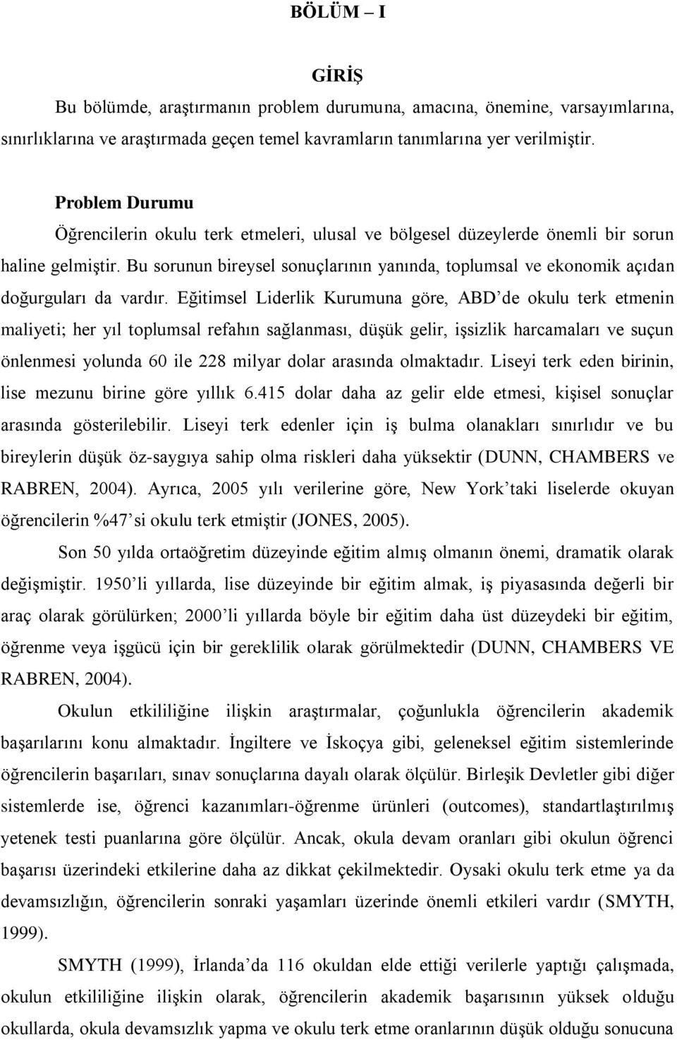 Bu sorunun bireysel sonuçlarının yanında, toplumsal ve ekonomik açıdan doğurguları da vardır.