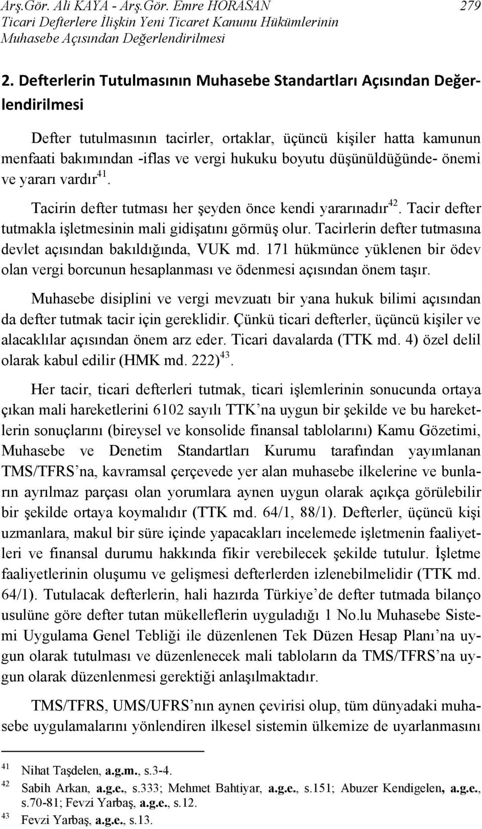 düşünüldüğünde- önemi ve yararı vardır 41. Tacirin defter tutması her şeyden önce kendi yararınadır 42. Tacir defter tutmakla işletmesinin mali gidişatını görmüş olur.