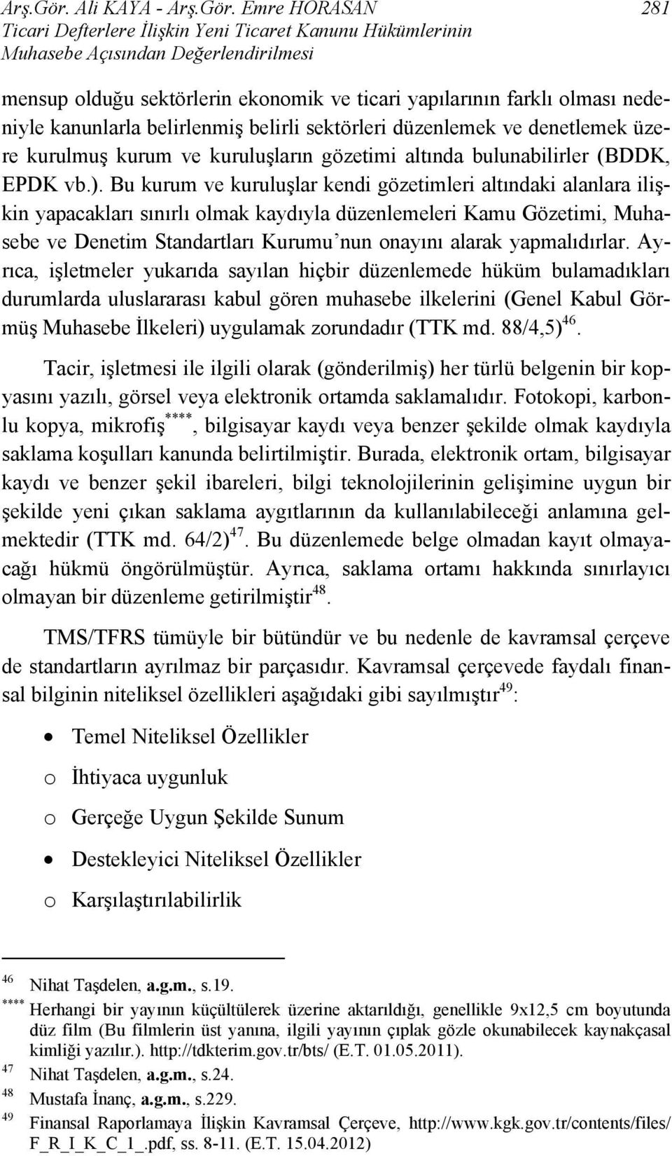 nedeniyle kanunlarla belirlenmiş belirli sektörleri düzenlemek ve denetlemek üzere kurulmuş kurum ve kuruluşların gözetimi altında bulunabilirler (BDDK, EPDK vb.).