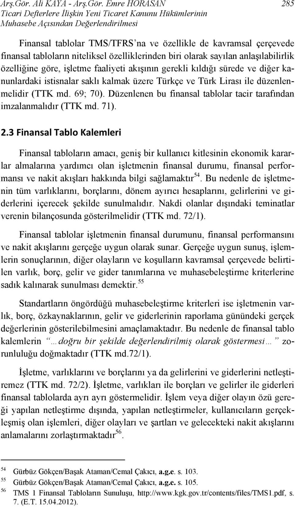 tabloların niteliksel özelliklerinden biri olarak sayılan anlaşılabilirlik özelliğine göre, işletme faaliyeti akışının gerekli kıldığı sürede ve diğer kanunlardaki istisnalar saklı kalmak üzere