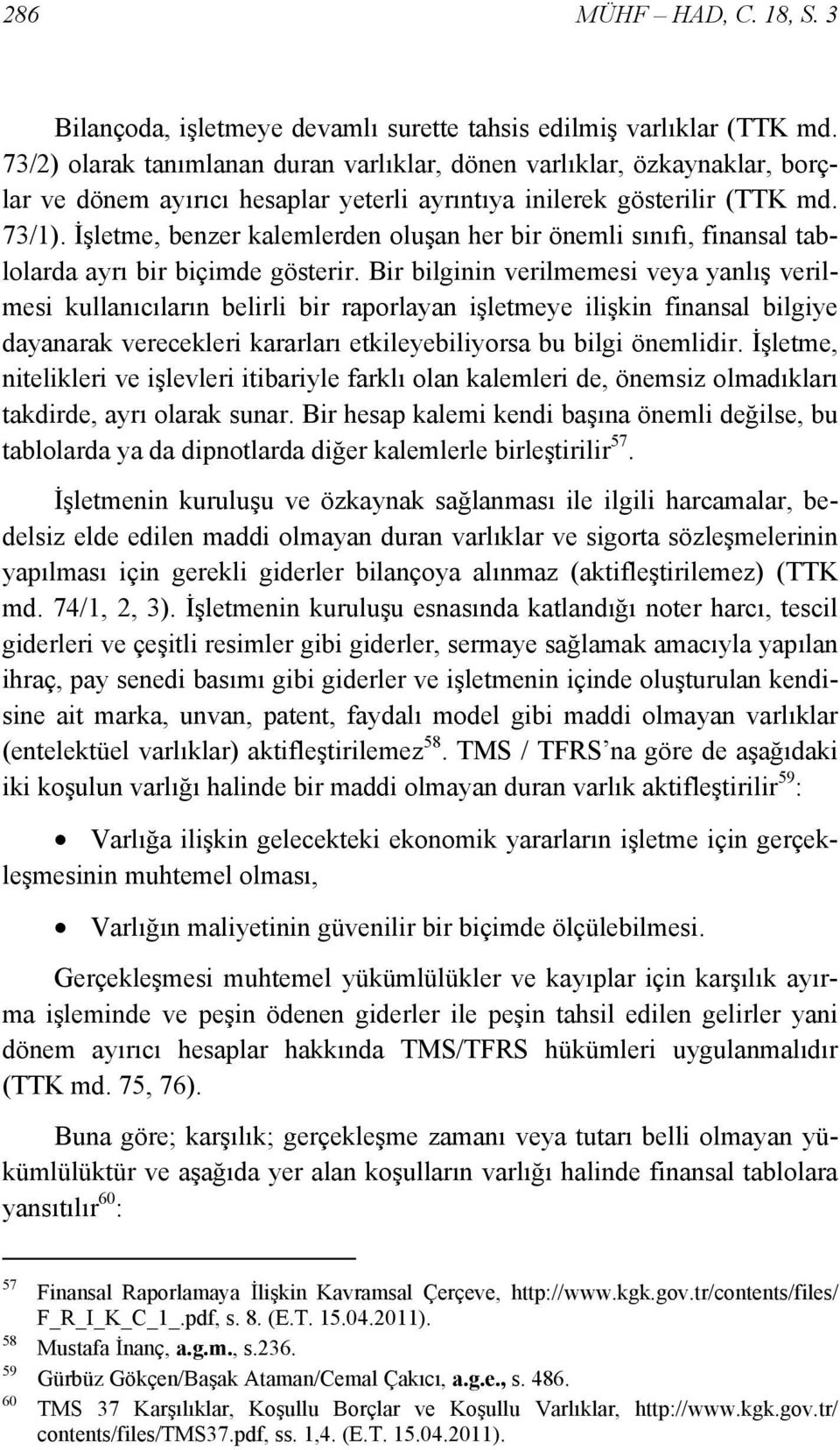 İşletme, benzer kalemlerden oluşan her bir önemli sınıfı, finansal tablolarda ayrı bir biçimde gösterir.