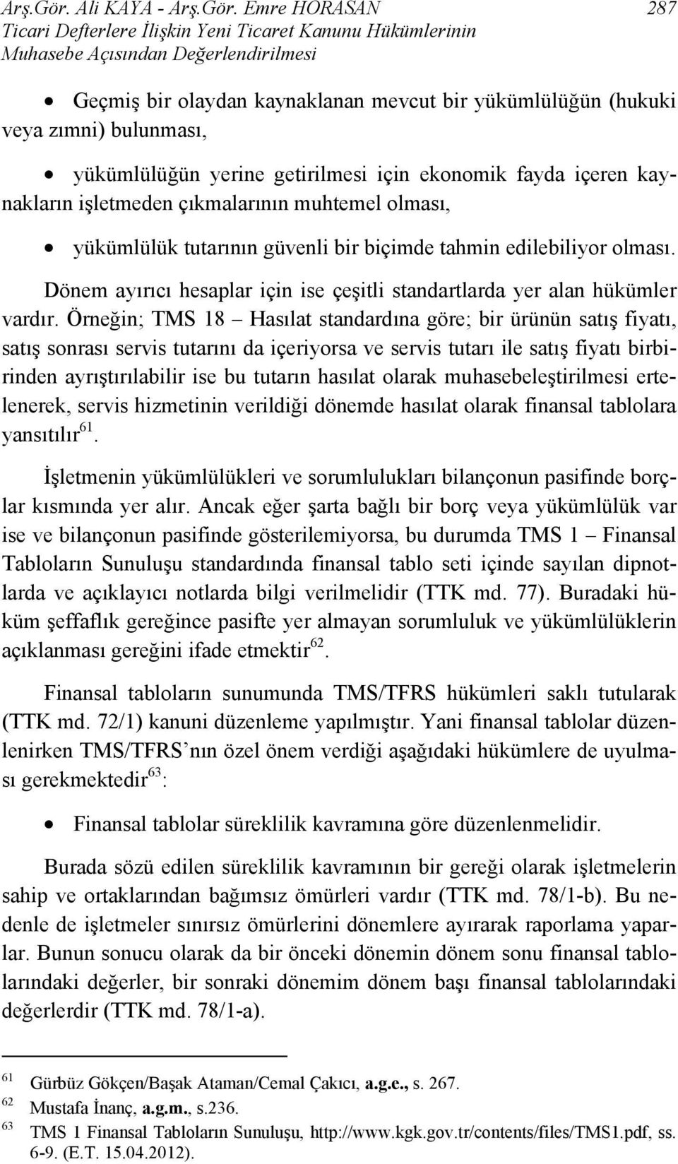 bulunması, yükümlülüğün yerine getirilmesi için ekonomik fayda içeren kaynakların işletmeden çıkmalarının muhtemel olması, yükümlülük tutarının güvenli bir biçimde tahmin edilebiliyor olması.