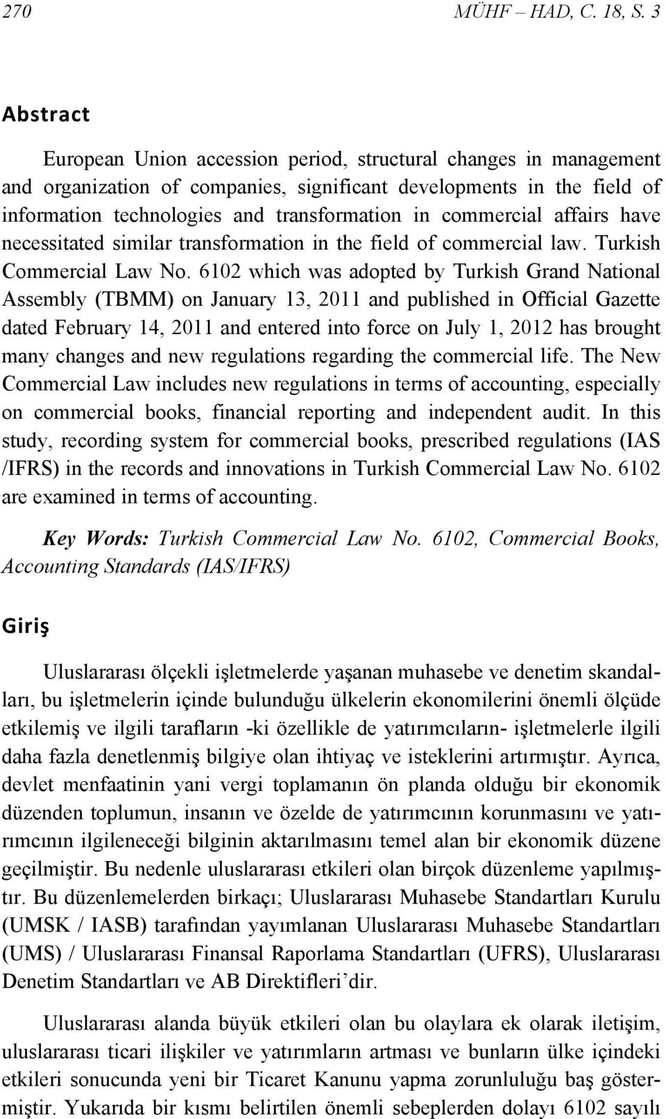 commercial affairs have necessitated similar transformation in the field of commercial law. Turkish Commercial Law No.