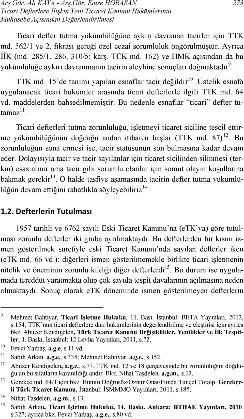 162) ve HMK açısından da bu yükümlülüğe aykırı davranmanın tacirin aleyhine sonuçları doğmaktadır 9. TTK md. 15 de tanımı yapılan esnaflar tacir değildir 10.