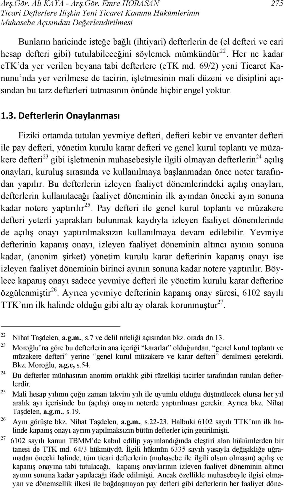 cari hesap defteri gibi) tutulabileceğini söylemek mümkündür 22. Her ne kadar etk da yer verilen beyana tabi defterlere (etk md.