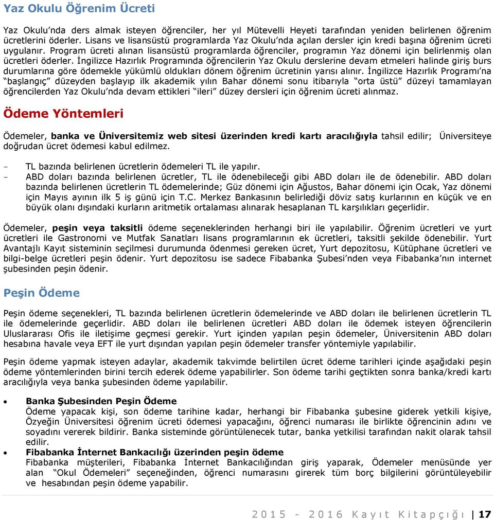 Program ücreti alınan lisansüstü programlarda öğrenciler, programın Yaz dönemi için belirlenmiş olan ücretleri öderler.