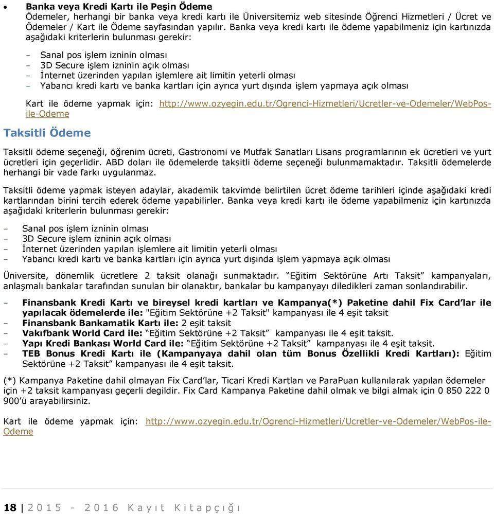 işlemlere ait limitin yeterli olması Yabancı kredi kartı ve banka kartları için ayrıca yurt dışında işlem yapmaya açık olması Kart ile ödeme yapmak için: http://www.ozyegin.edu.