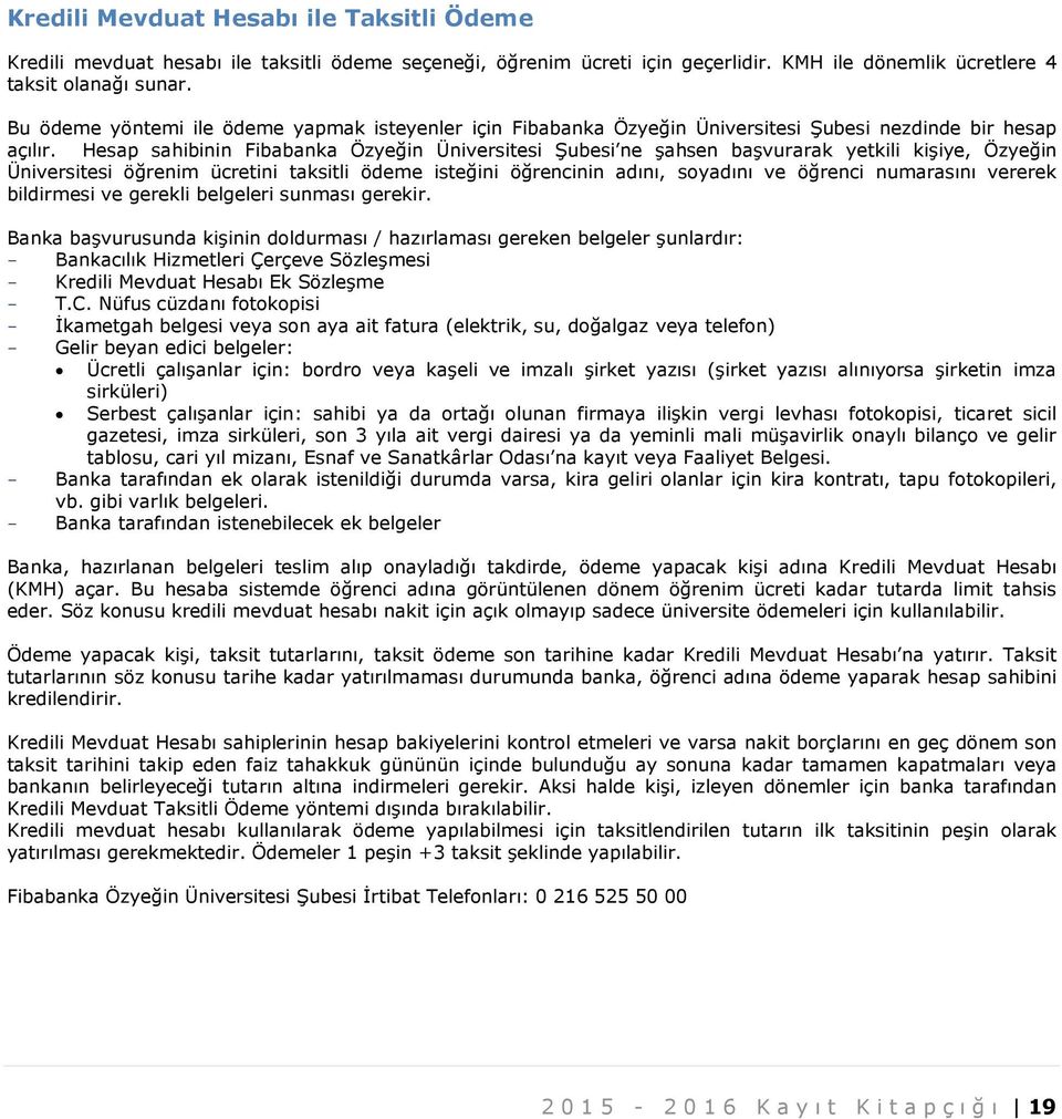 Hesap sahibinin Fibabanka Özyeğin Üniversitesi Şubesi ne şahsen başvurarak yetkili kişiye, Özyeğin Üniversitesi öğrenim ücretini taksitli ödeme isteğini öğrencinin adını, soyadını ve öğrenci