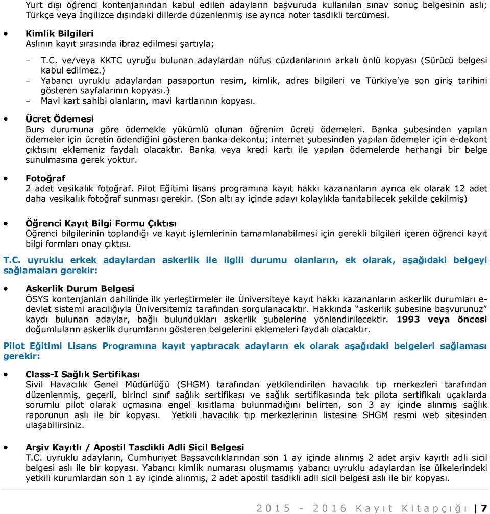 ) Yabancı uyruklu adaylardan pasaportun resim, kimlik, adres bilgileri ve Türkiye ye son giriş tarihini gösteren sayfalarının kopyası.) Mavi kart sahibi olanların, mavi kartlarının kopyası.