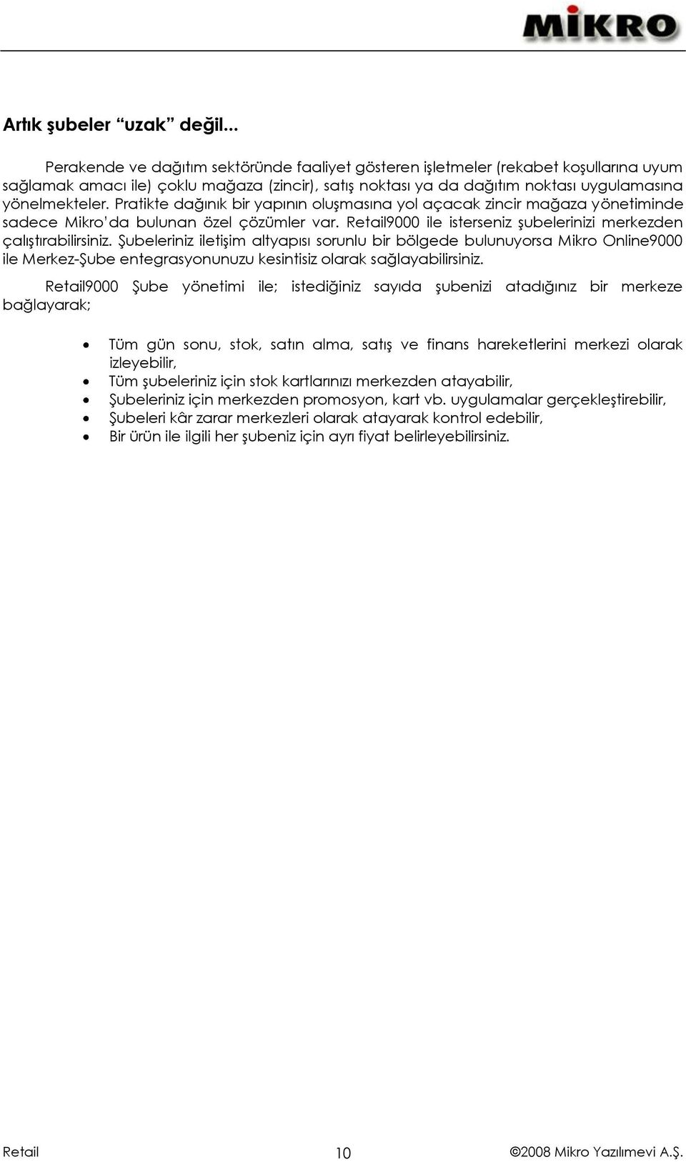 Pratikte dağınık bir yapının oluşmasına yol açacak zincir mağaza yönetiminde sadece Mikro da bulunan özel çözümler var. 9000 ile isterseniz şubelerinizi merkezden çalıştırabilirsiniz.