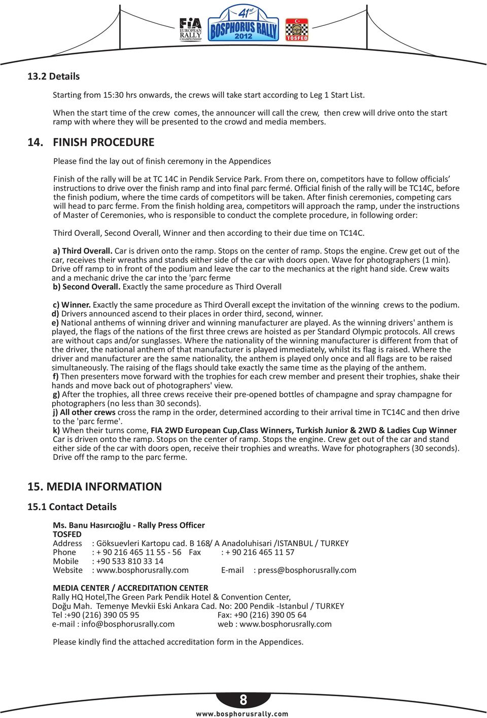 FINISH PROCEDURE Please find the lay out of finish ceremony in the Appendices Finish of the rally will be at TC 14C in Pendik Service Park.