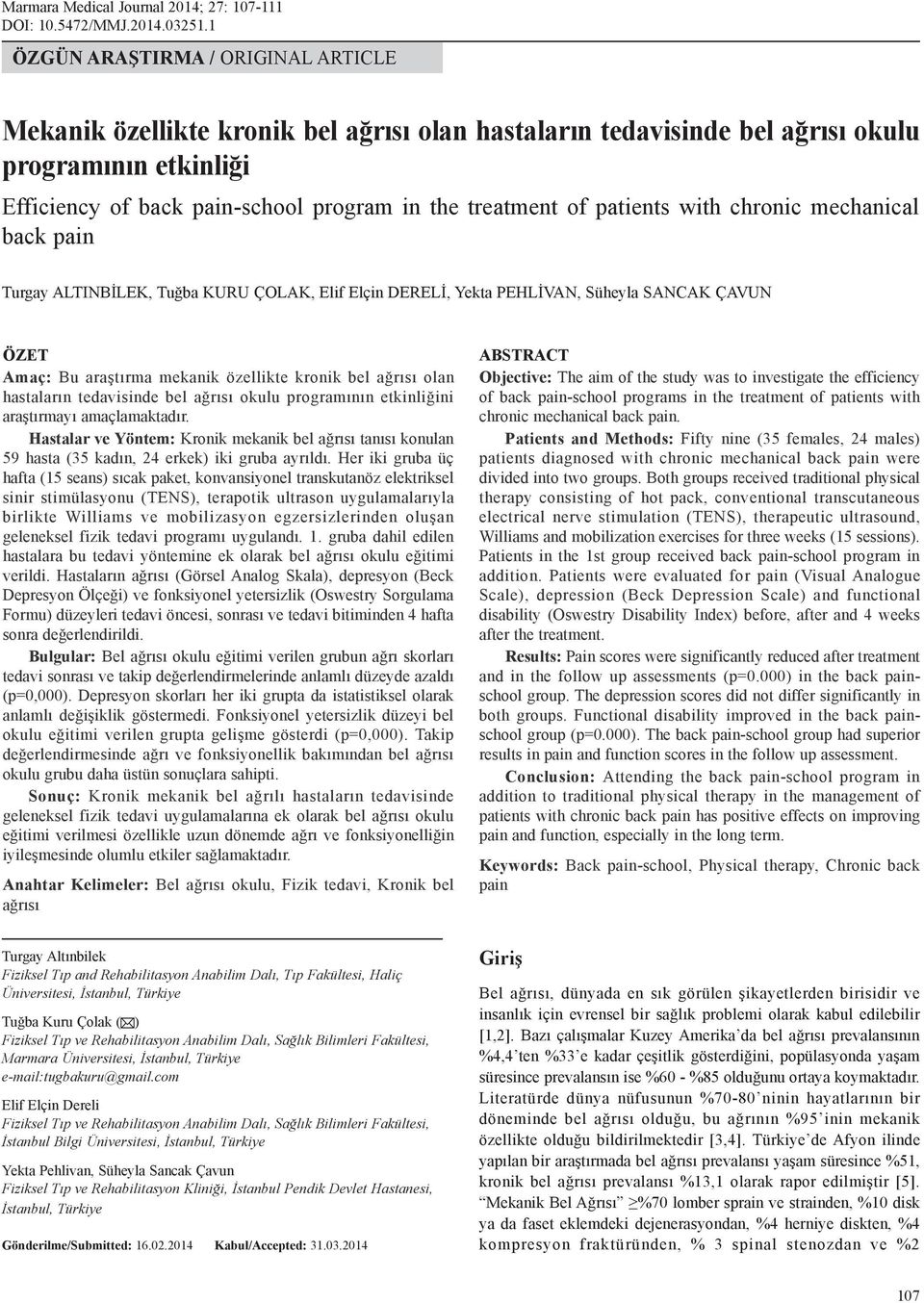 patients with chronic mechanical back pain Turgay ALTINBİLEK, Tuğba KURU ÇOLAK, Elif Elçin DERELİ, Yekta PEHLİVAN, Süheyla SANCAK ÇAVUN ÖZET Amaç: Bu araştırma mekanik özellikte kronik bel ağrısı