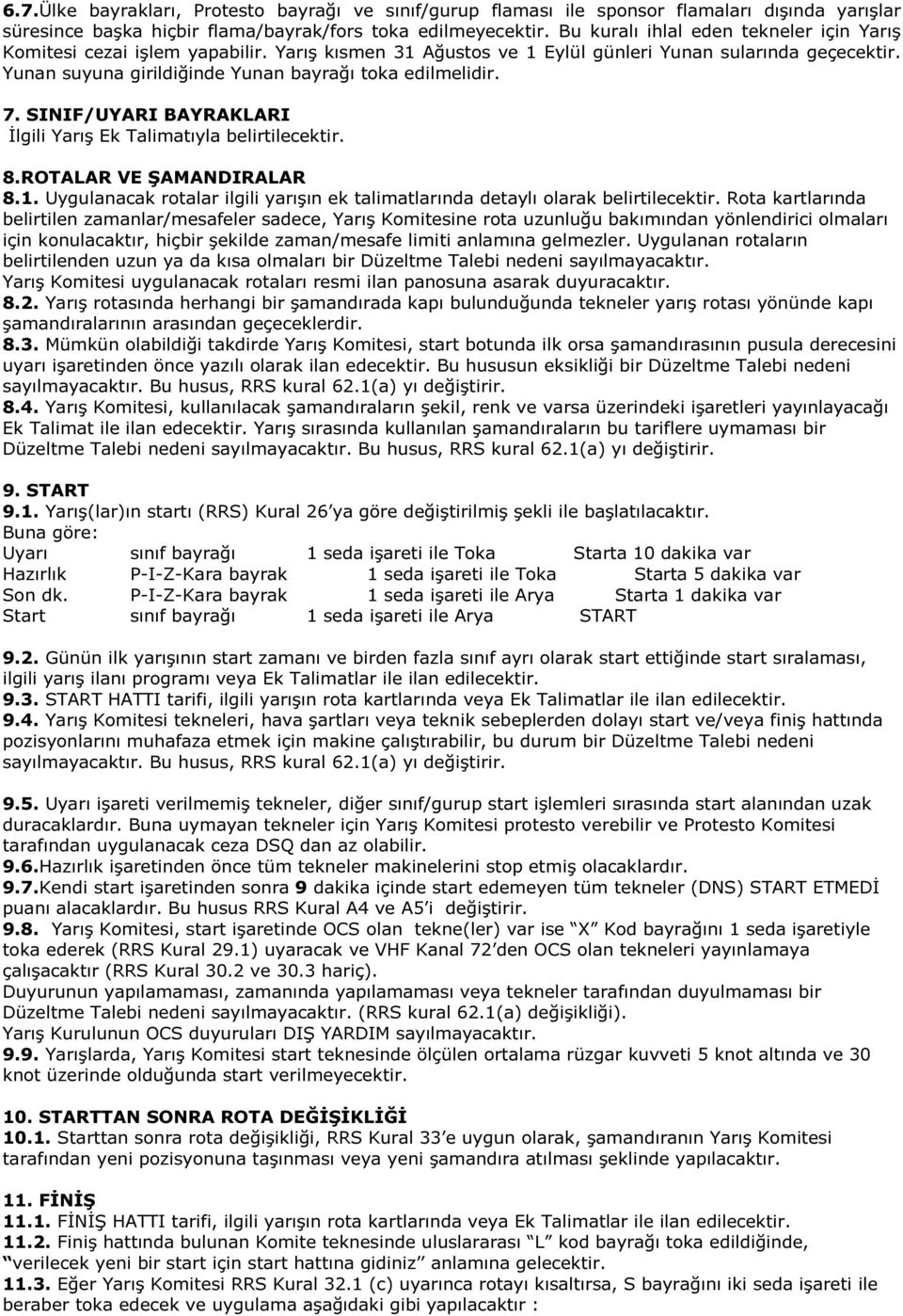 Yunan suyuna girildiğinde Yunan bayrağı toka edilmelidir. 7. SINIF/UYARI BAYRAKLARI İlgili Yarış Ek Talimatıyla belirtilecektir. 8.ROTALAR VE ŞAMANDIRALAR 8.1.