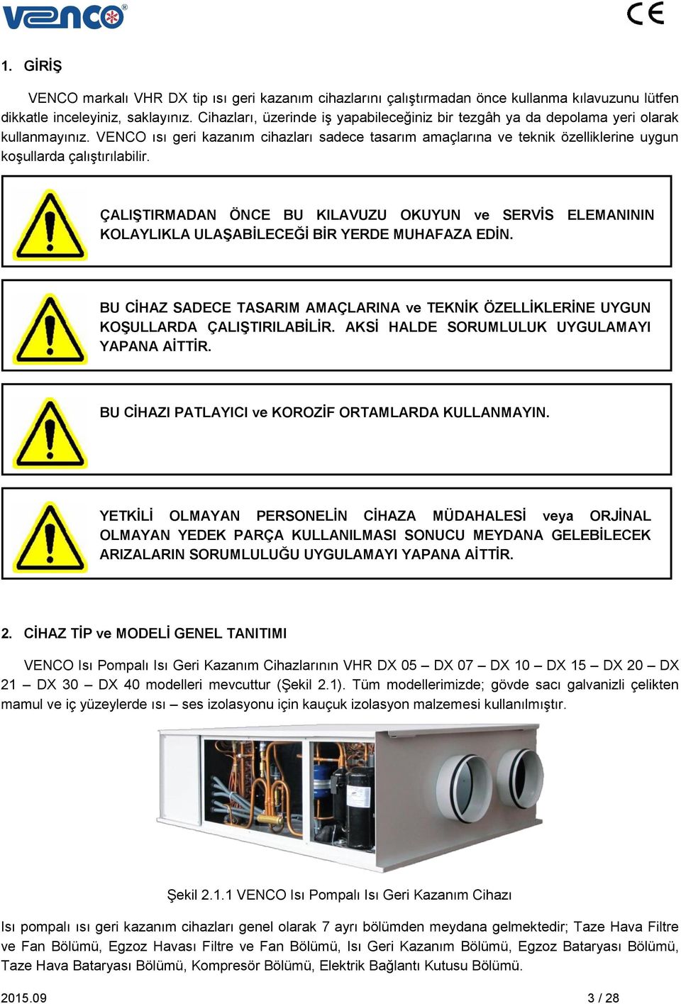 VENCO ısı geri kazanım cihazları sadece tasarım amaçlarına ve teknik özelliklerine uygun koşullarda çalıştırılabilir.