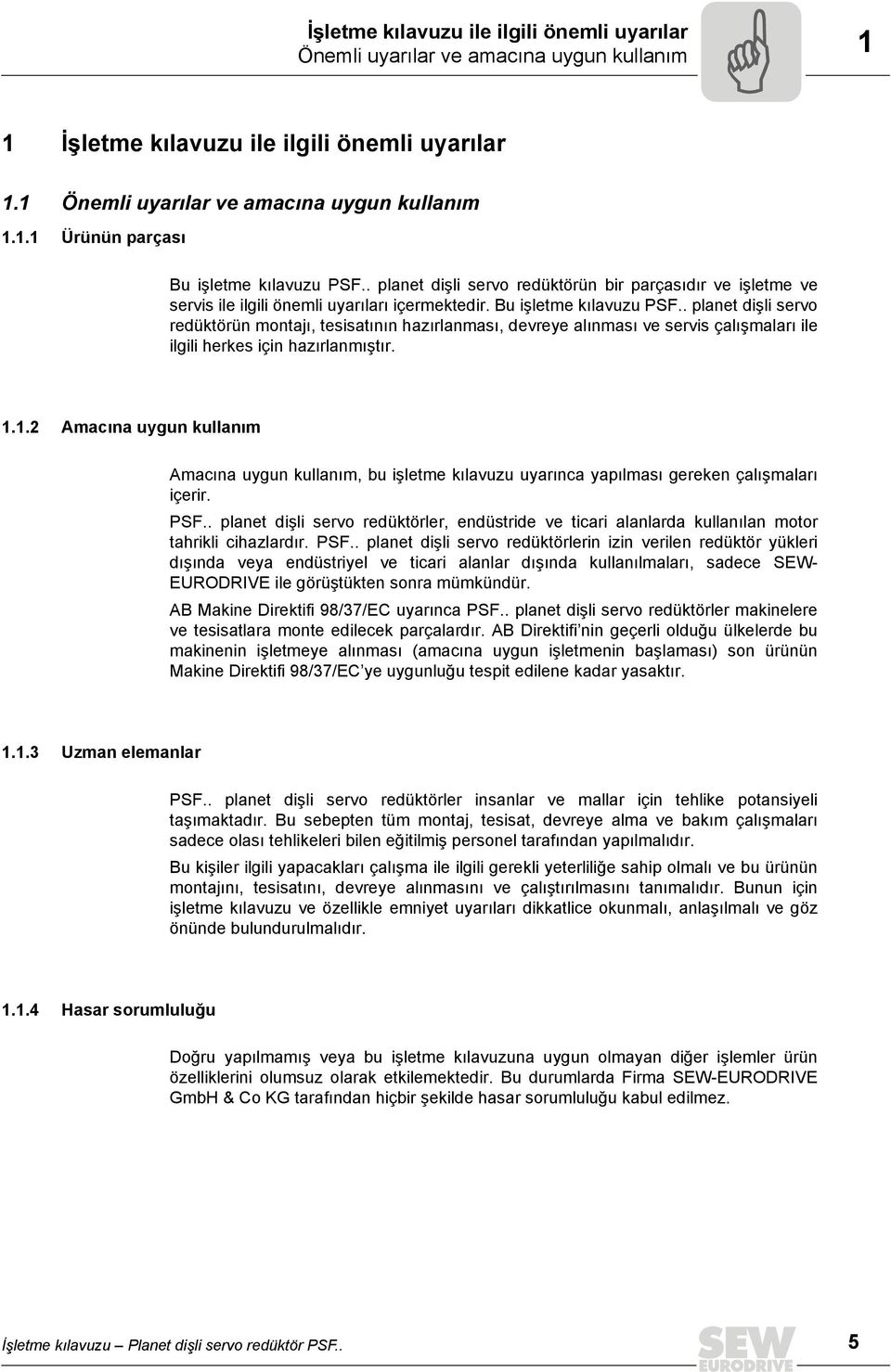 . planet dişli servo redüktörün montajı, tesisatının hazırlanması, devreye alınması ve servis çalışmaları ile ilgili herkes için hazırlanmıştır. 1.