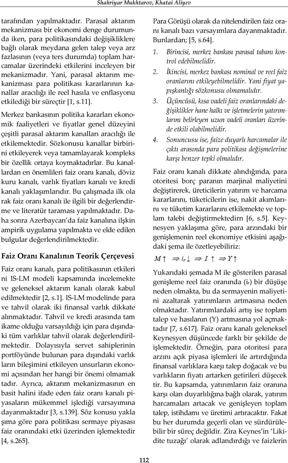 etkilerini inceleyen bir mekanizmadır. Yani, parasal aktarım mekanizması para politikası kararlarının kanallar aracılığı ile reel hasıla ve enflasyonu etkilediği bir süreçtir [1, s.11].