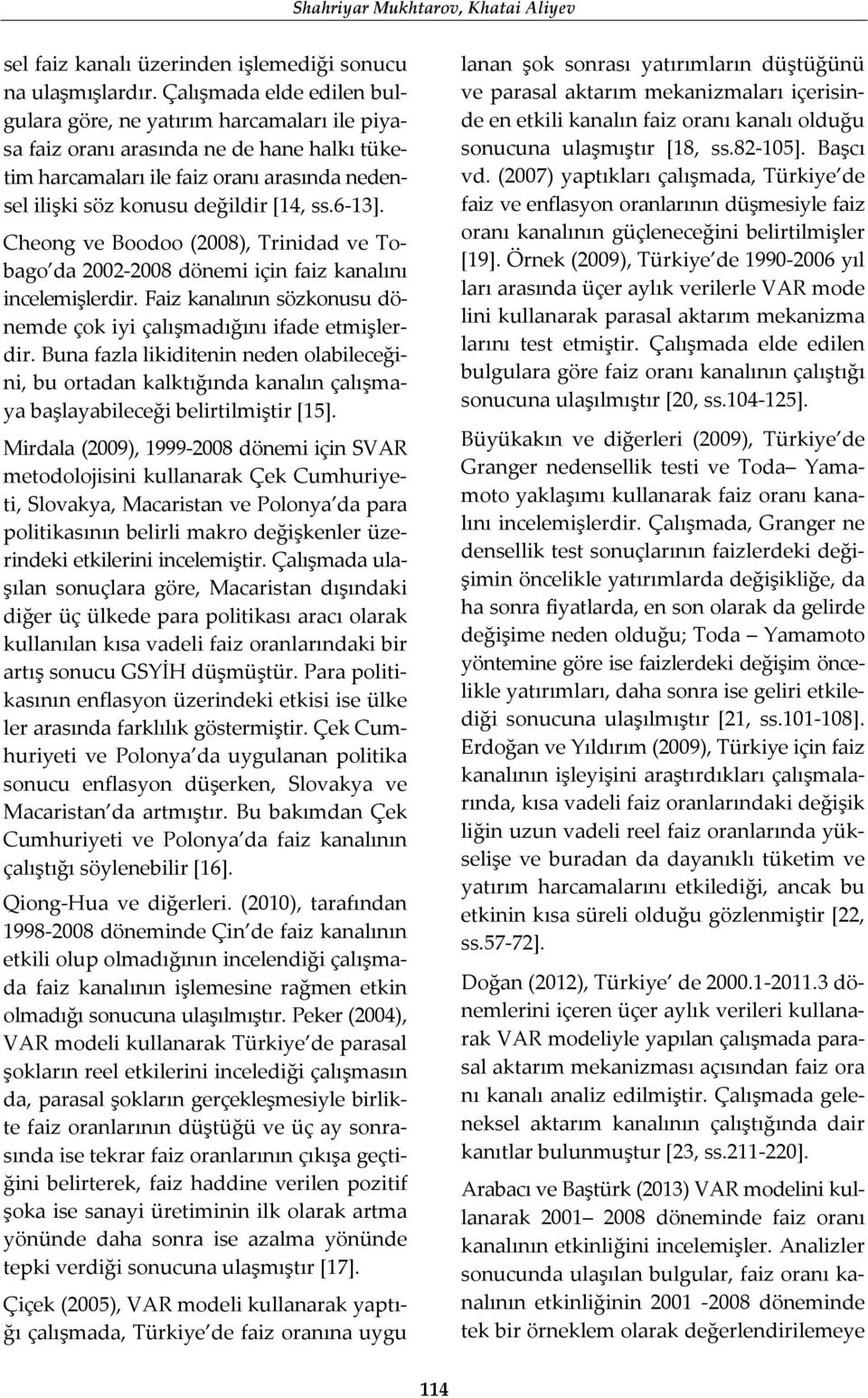 6-13]. Cheong ve Boodoo (2008), Trinidad ve Tobago da 2002-2008 dönemi için faiz kanalını incelemişlerdir. Faiz kanalının sözkonusu dönemde çok iyi çalışmadığını ifade etmişlerdir.