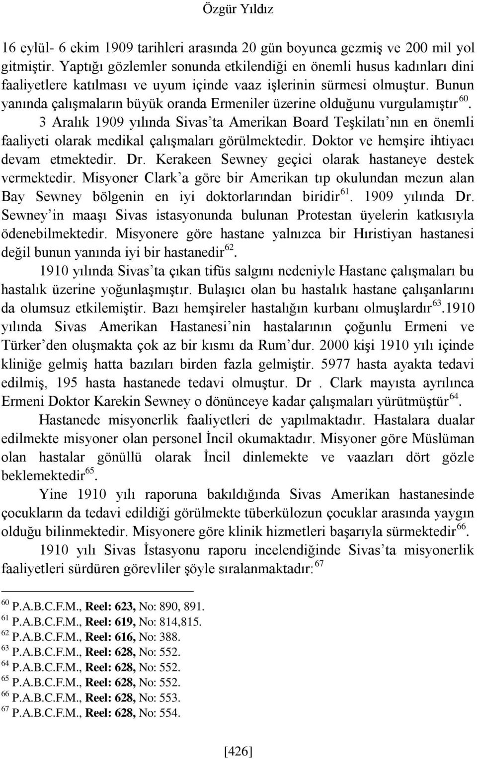 Bunun yanında çalışmaların büyük oranda Ermeniler üzerine olduğunu vurgulamıştır 60.