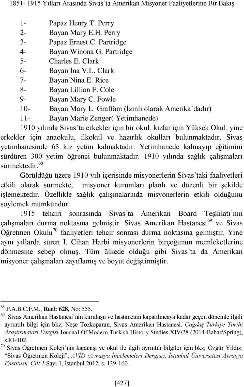 Graffam (İzinli olarak Amerika dadır) 11- Bayan Marie Zenger( Yetimhanede) 1910 yılında Sivas ta erkekler için bir okul, kızlar için Yüksek Okul, yine erkekler için anaokulu, ilkokul ve hazırlık