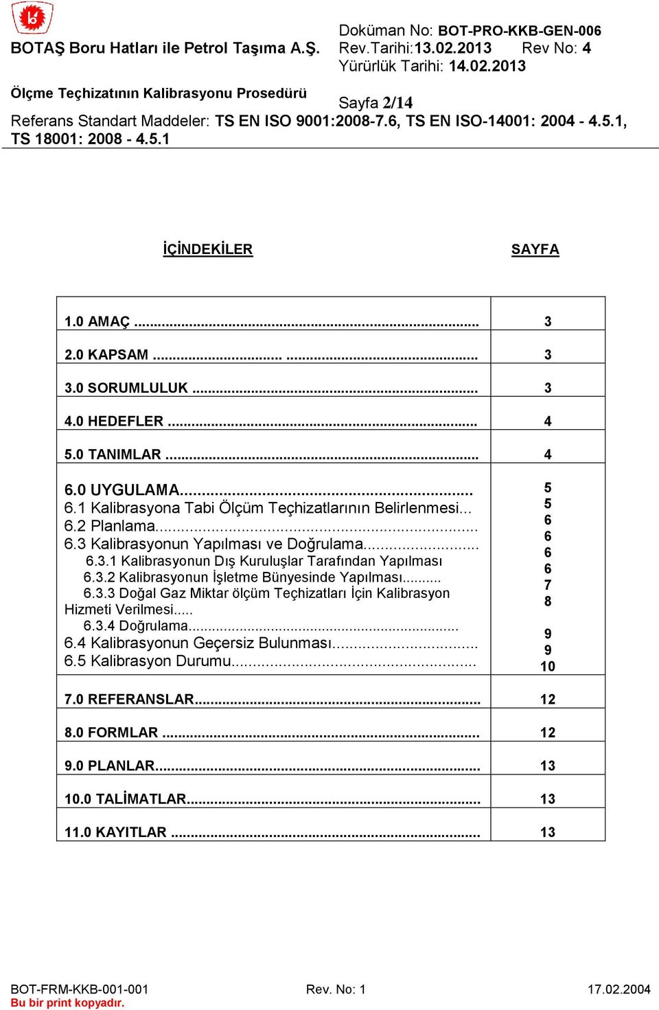 3.2 Kalibrasyonun İşletme Bünyesinde Yapılması... 6.3.3 Doğal Gaz Miktar ölçüm Teçhizatları İçin Kalibrasyon Hizmeti Verilmesi... 6.3.4 Doğrulama... 6.4 Kalibrasyonun Geçersiz Bulunması... 6.5 Kalibrasyon Durumu.