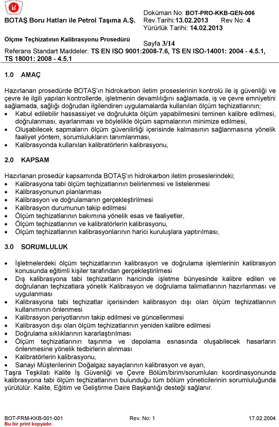 sağlamada, sağlığı doğrudan ilgilendiren uygulamalarda kullanılan ölçüm teçhizatlarının; Kabul edilebilir hassassiyet ve doğrulukta ölçüm yapabilmesini teminen kalibre edilmesi, doğrulanması,