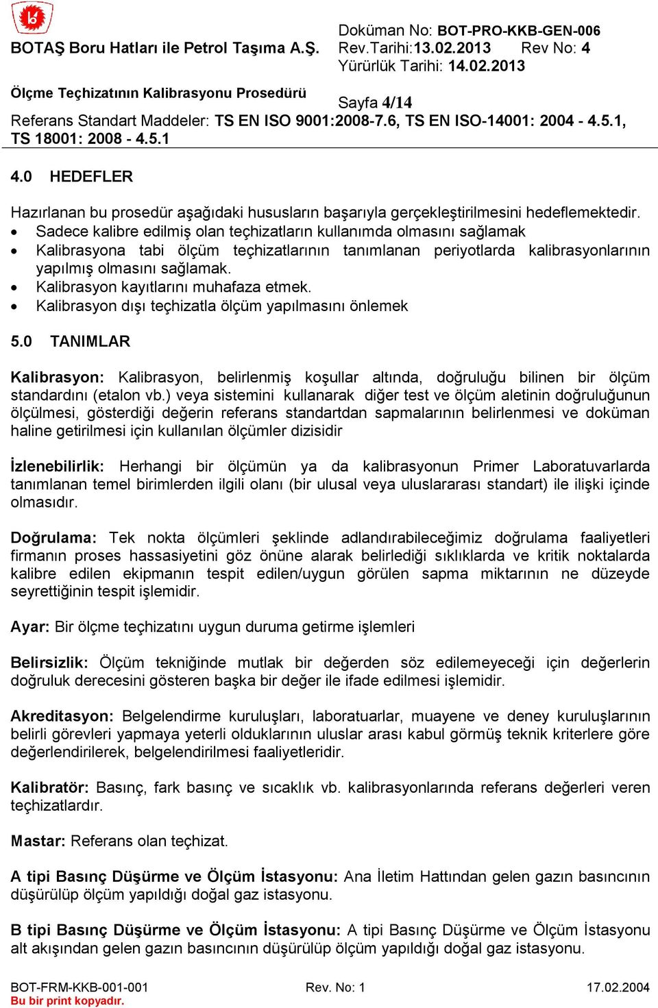 adece kalibre edilmiş olan teçhizatların kullanımda olmasını sağlamak Kalibrasyona tabi ölçüm teçhizatlarının tanımlanan periyotlarda kalibrasyonlarının yapılmış olmasını sağlamak.