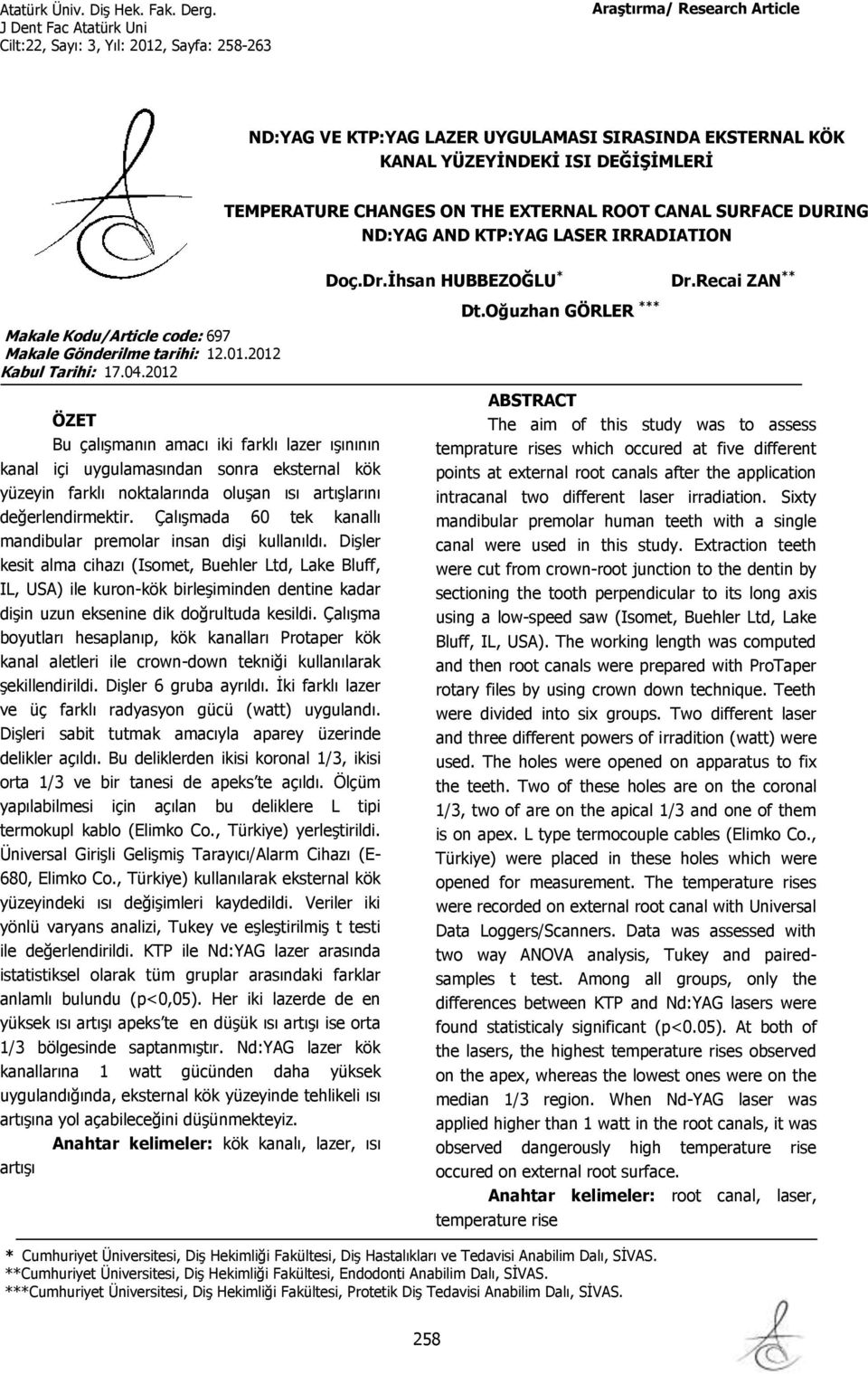 2012 ÖZET Bu çalışmanın amacı iki farklı lazer ışınının kanal içi uygulamasından sonra eksternal kök yüzeyin farklı noktalarında oluşan ısı artışlarını değerlendirmektir.