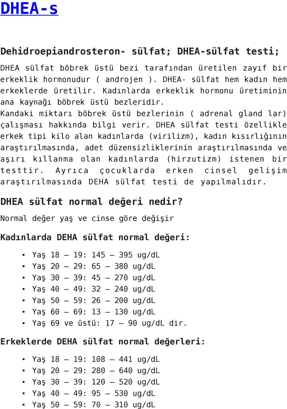 DHEA sülfat testi özellikle erkek tipi kilo alan kadınlarda (virilizm), kadın kısırlığının araştırılmasında, adet düzensizliklerinin araştırılmasında ve aşırı kıllanma olan kadınlarda (hirzutizm)