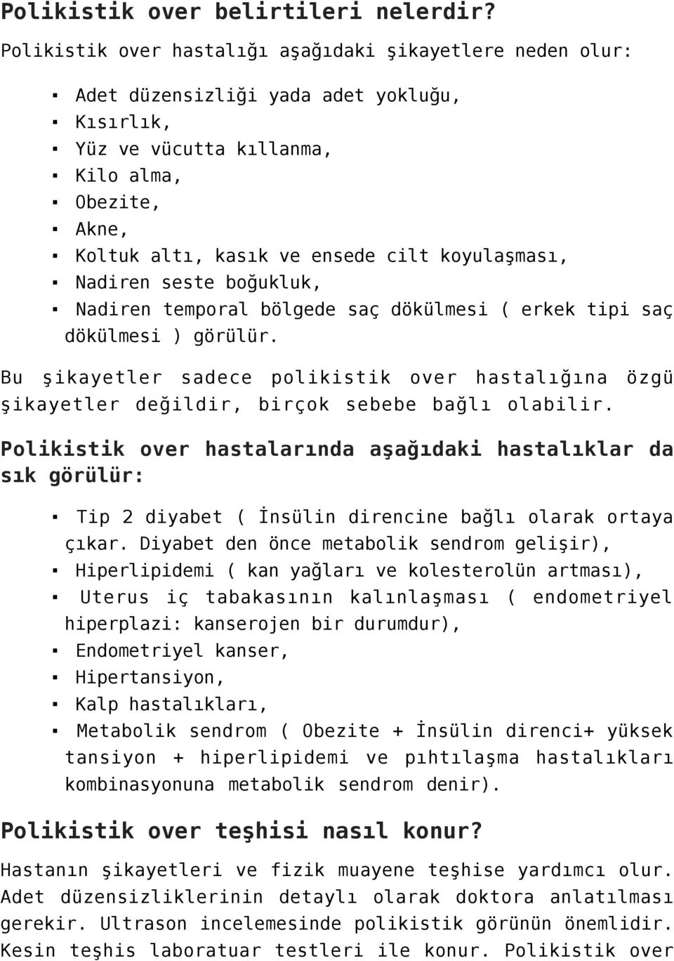 koyulaşması, Nadiren seste boğukluk, Nadiren temporal bölgede saç dökülmesi ( erkek tipi saç dökülmesi ) görülür.